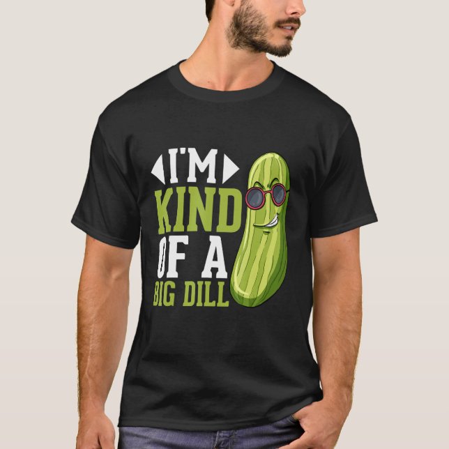 T-shirt I m Kind of a big Dill  Pickles Costumes Pickle (Devant)
