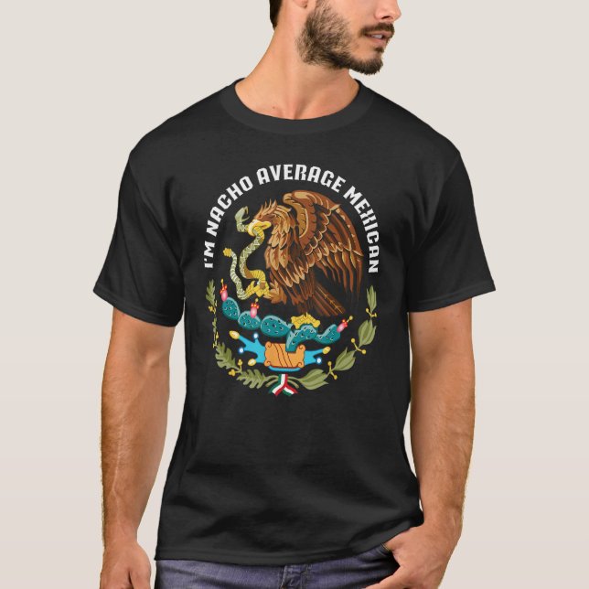 T-shirt I m nacho average Mexican Mexico eagle aguila escu (Devant)