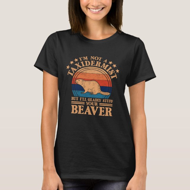 T-shirt I m Not A Taxidermist Hunting Stuffed Beaver Men H (Devant)