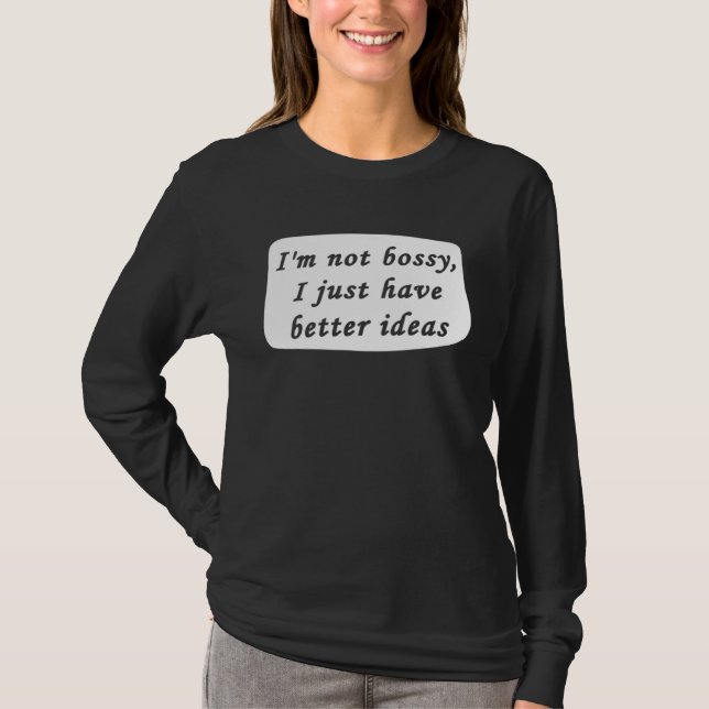 T-shirt I m Not Bossy I Just Have Better Ideas Sarcastic B (Devant)