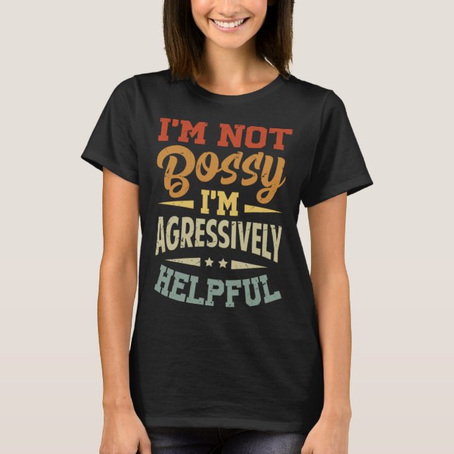 T-shirt I m Not Bossy  I m Agressively Helpful (Devant)