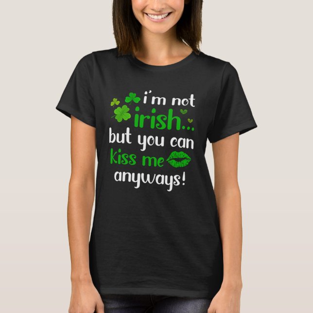 T-shirt I m Not Irish But You Can Kiss Me Anyway St Patric (Devant)