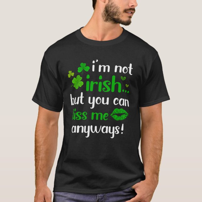T-shirt I m Not Irish But You Can Kiss Me Anyway St Patric (Devant)