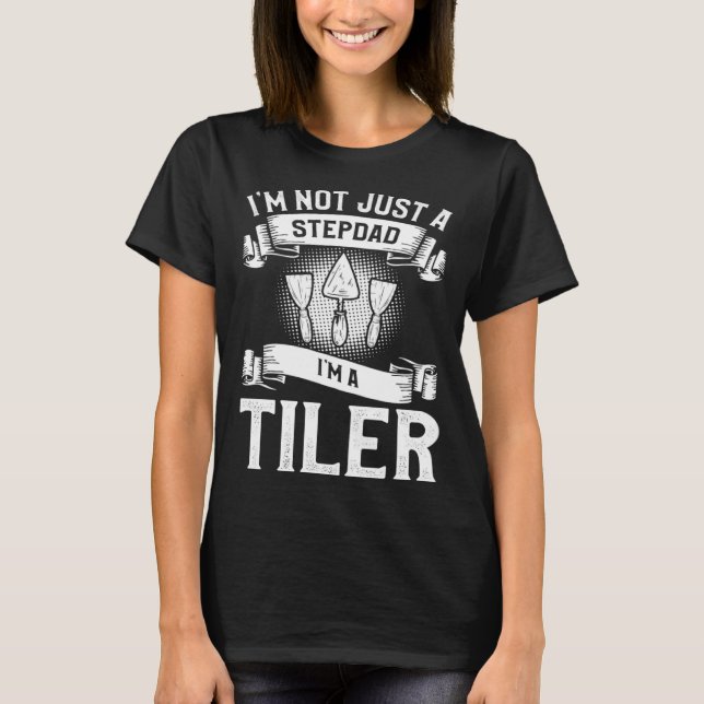 T-shirt I m Not Just A Stepdad I m A Tiler Tiling Tilers (Devant)