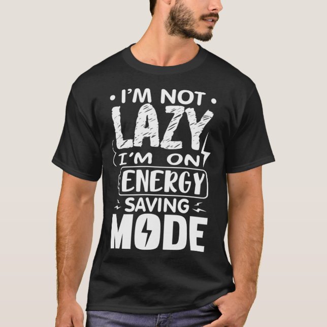 T-shirt I m Not Lazy I Am On Energy Saving Mode  1 (Devant)