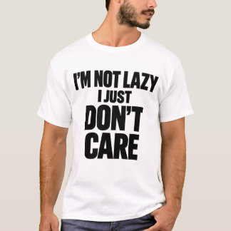 T-shirt I’m Not Lazy I Just Don’t Care Funny Sarcastic Quo