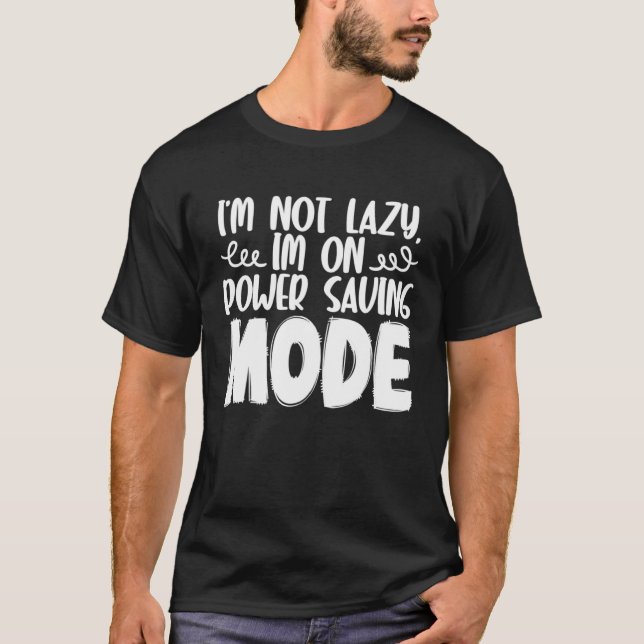 T-shirt I m Not Lazy I m On Power Saving Mode (Devant)