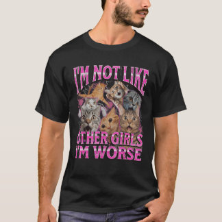T-shirt I m Not Like Other Girls I m Worse Funny Cat Meme 