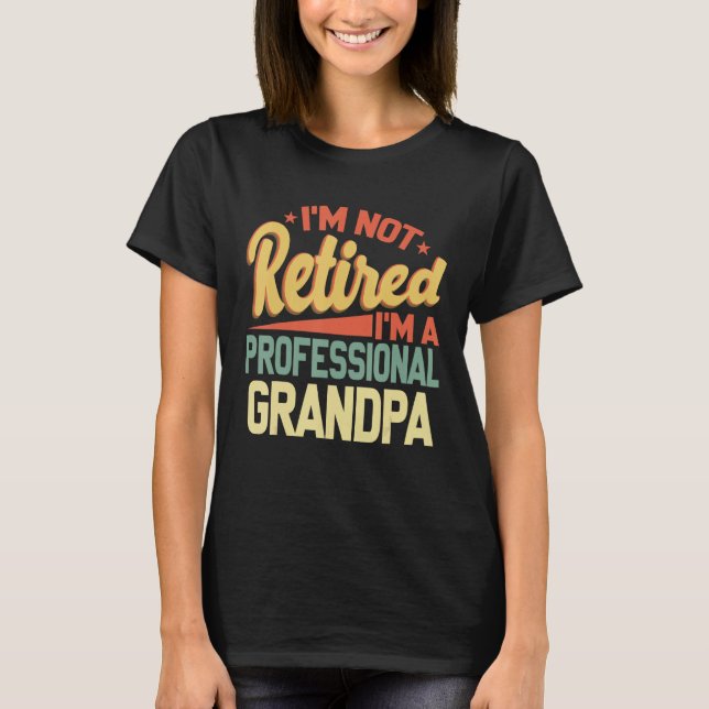T-shirt I m Not Retired I m A Professional Grandpa Father  (Devant)