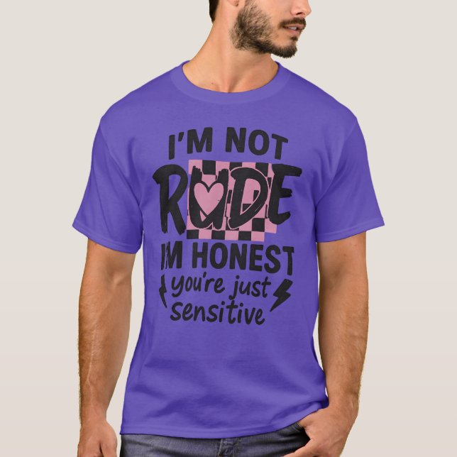 T-shirt I’m not rude, I’m honest, you’re just sensitive (Devant)