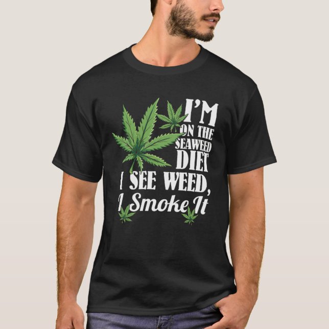 T-shirt I m On The Seaweed Diet I See Weed I Smoke It (Devant)