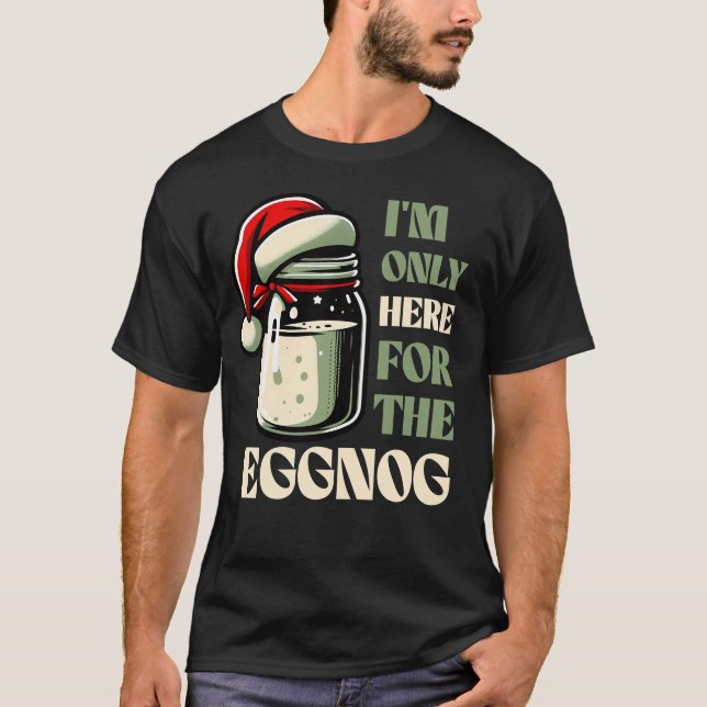 T-shirt I’m Only Here for the Eggnog, Funny Holiday Design (Devant)