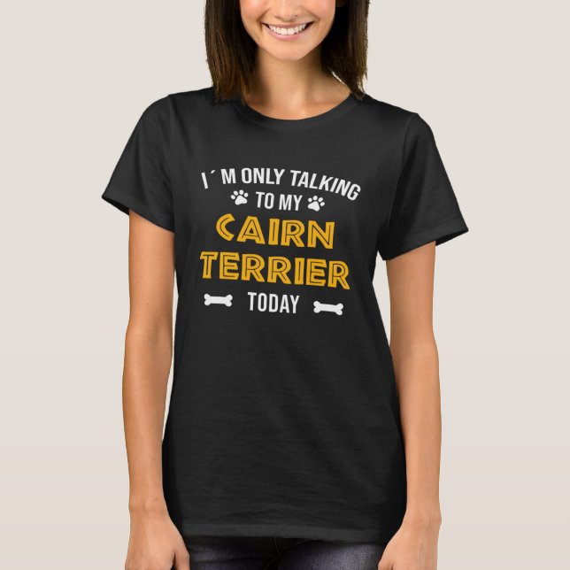 T-shirt I´m Only Talking To My Cairn Terrier Today (Devant)