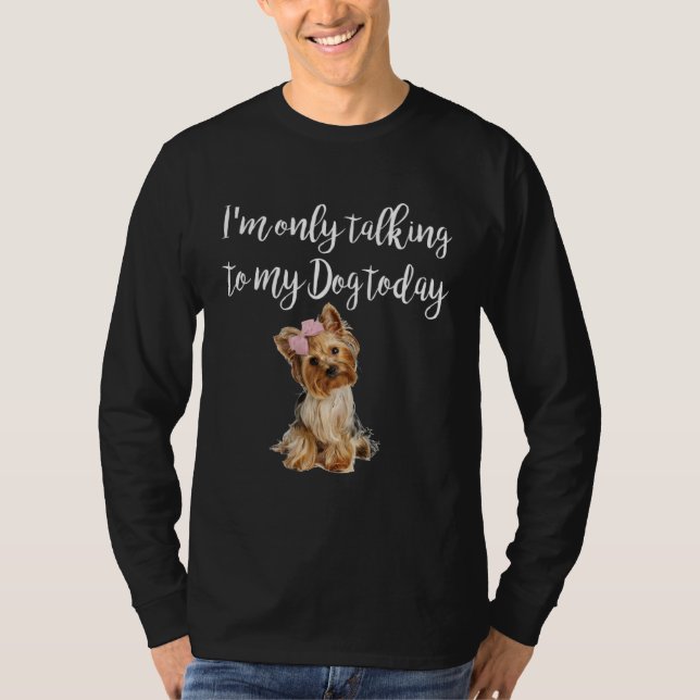 T-shirt I m Only Talking To My Dog Today Cute Yorkie Dog (Devant)