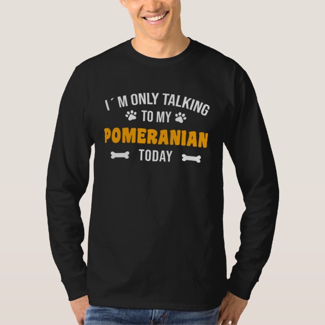 T-shirt I´m Only Talking To My Pomeranian Today (Devant)