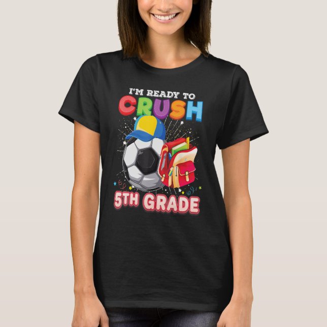 T-shirt I m Ready To Crush 5th Grade Soccer Back To School (Devant)