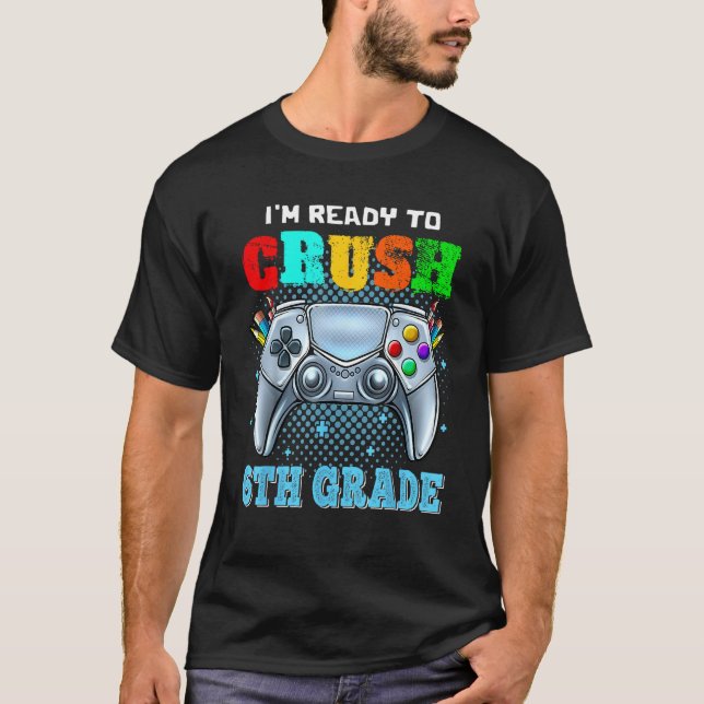 T-shirt I m Ready To Crush 6th Grade Back To School Video  (Devant)
