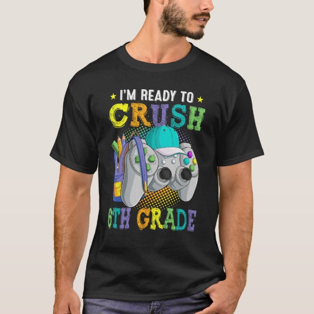 T-shirt I m Ready to Crush 6th Grade Back to School Video  (Devant)