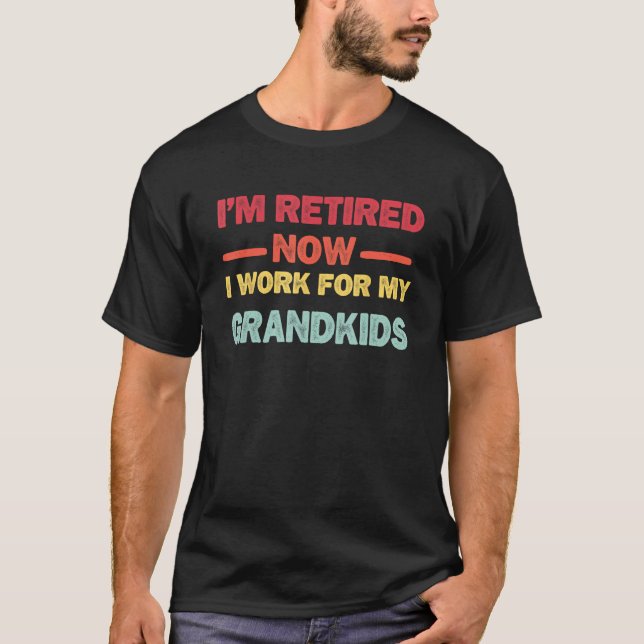T-shirt I m Retired Now I Work For My Grandkids (Devant)