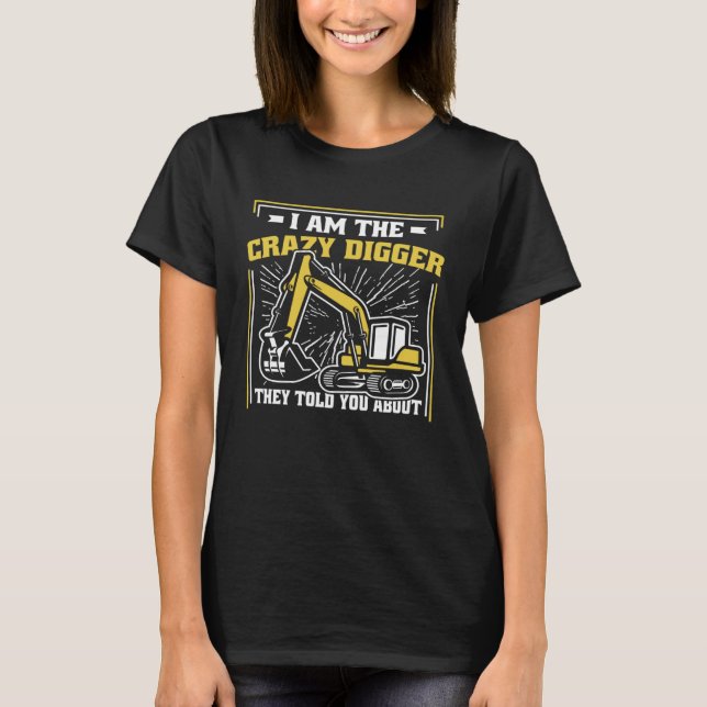 T-shirt I m The Crazy Digger Backhoe Hydraulic Excavator O (Devant)