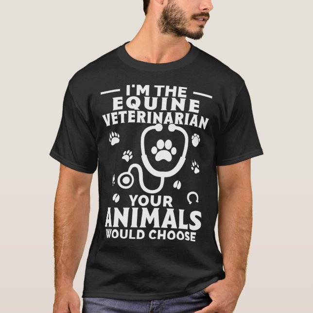T-shirt I m The Equine Veterinarian Your Animals Would Cho (Devant)