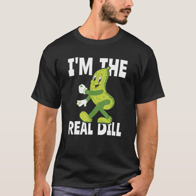 T-shirt I m The Real Dill Pickle  National Pickle Day (Devant)