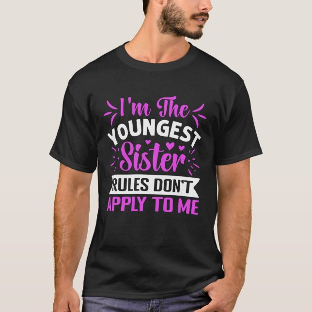 T-shirt I m The Youngest Sister Rules Don t Apply To Me  S (Devant)