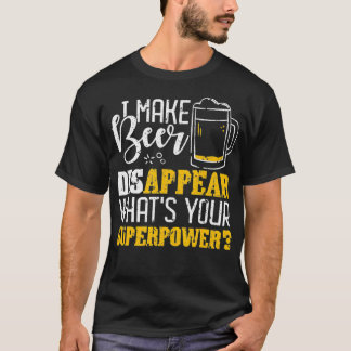 T-shirt I Make Beer Disappear What's Your Superpower