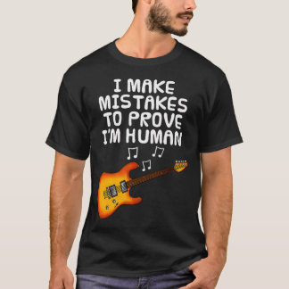 T-shirt I Make Mistakes To Prove I'M Human Guitar