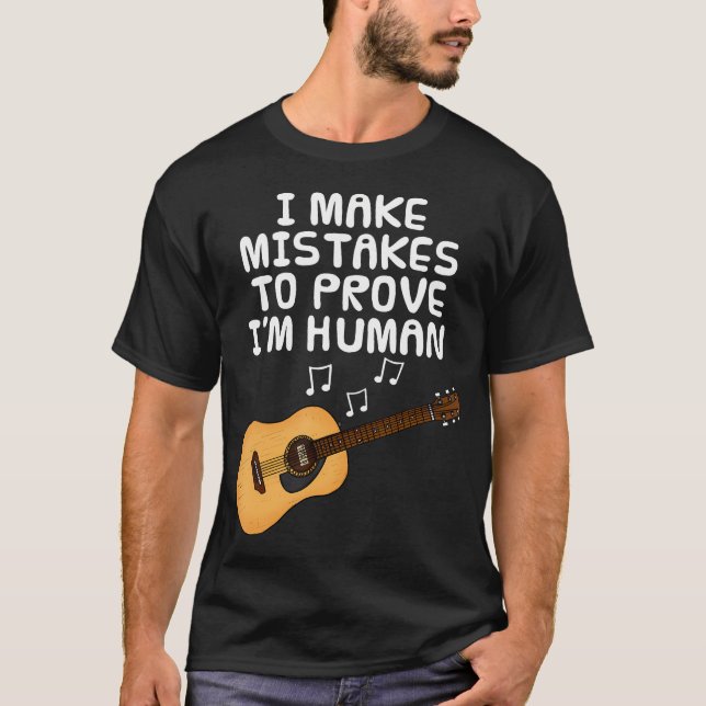 T-shirt I Make Mistakes To Prove I'M Human Guitar Guitaris (Devant)