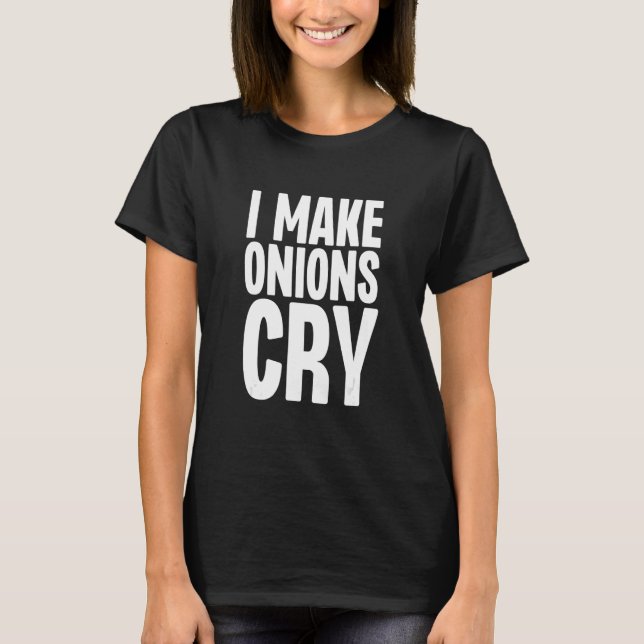 T-shirt I Make Onions Cry Chef Cuisine d'oignon (Devant)