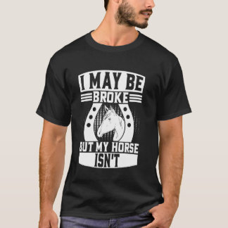 T-shirt I May Be Broke But My Horse Isn't Horse Mom
