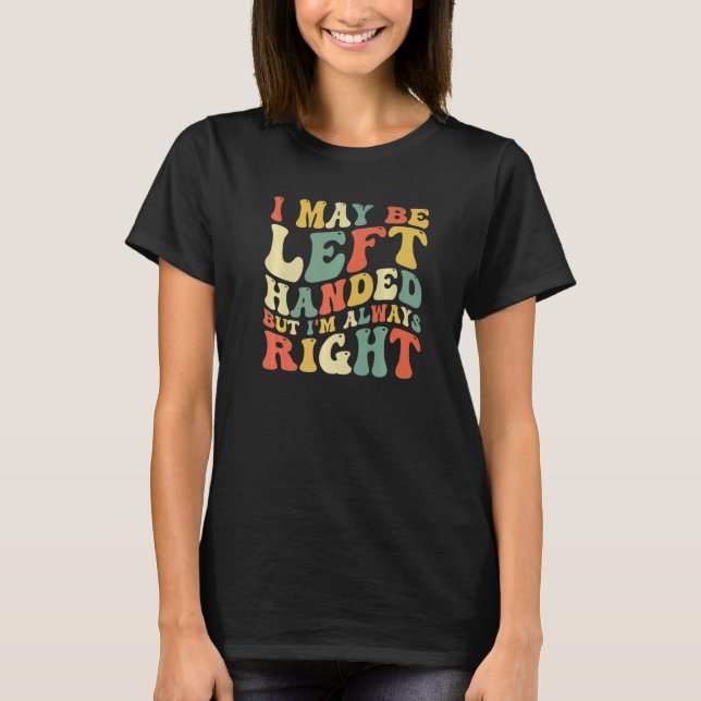 T-shirt I May Be Left Handed But I'm Always Right  Sarcast (Devant)