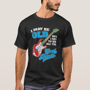 T-shirt I May Be Old but I Got to See All The Cool Band T