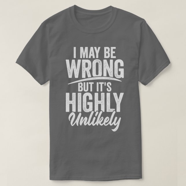 T-shirt I May Be Wrong (Design devant)