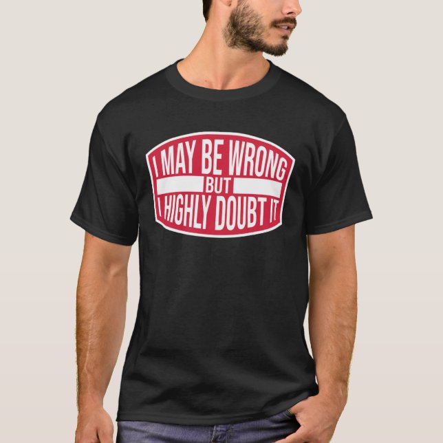 T-shirt I May Be Wrong But Highly Doubt It  Ironic Joke Qu (Devant)