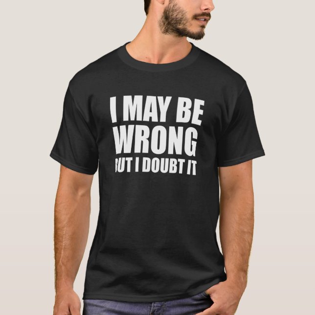 T-shirt I May Be Wrong But I Doubt It Funny Sarcastic (Devant)