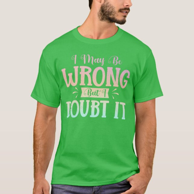 T-shirt I May Be Wrong But I Doubt It Funny Sarcastic Humo (Devant)