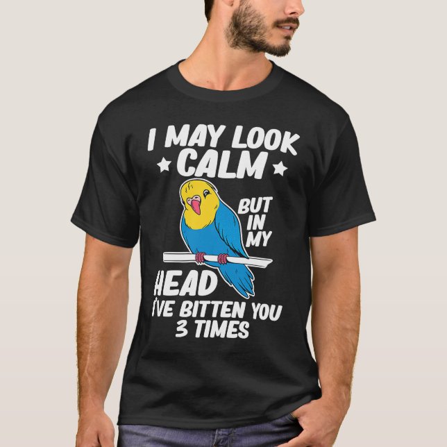 T-shirt I May Look Calm Parrot Bird Budgerigar  Budgie (Devant)