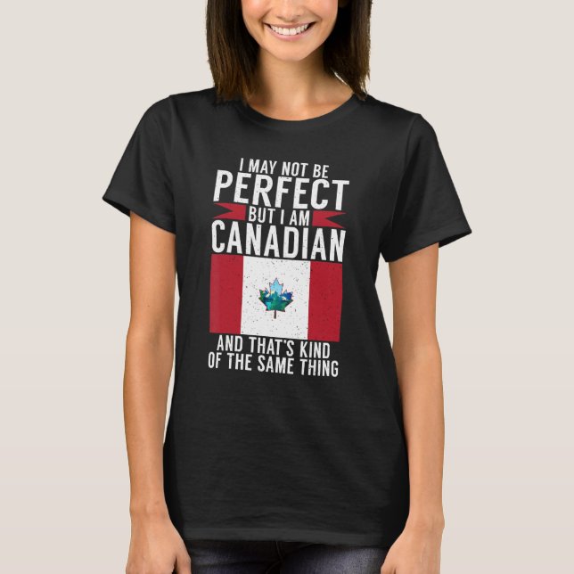 T-shirt I may not perfect but i am Canadian and thats the  (Devant)