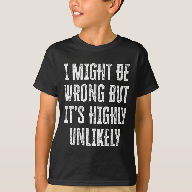 T-shirt I Might Be Wrong But It’s Highly Unlikely Funny Sa (Devant)