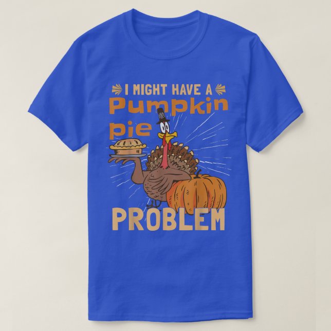 T-shirt I Might Have A Pumpkin Pie ProblemTurkey Pumpkin P (Design devant)