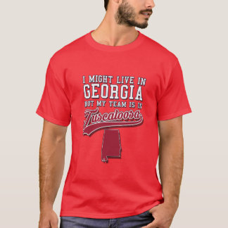T-shirt I might live in Georgia but my team is in Tuscaloo