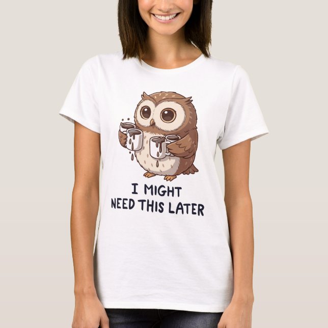 T-shirt I Might Need Coffee Later - Funny Owl Humor (Devant)
