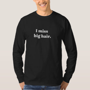 T-shirt I Miss Big Hair 80s Nostalgia Lover Hairspray