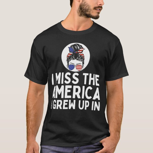 T-shirt I Miss the America I Grew Up In Messy Bun  Anti Go (Devant)
