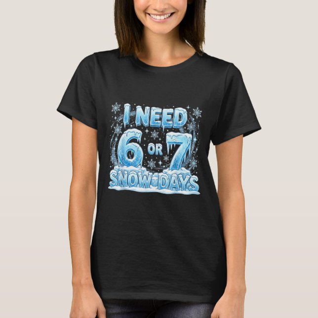 T-shirt I Need 6 7 Snow Days Funny Snowy Day 67 Teacher St (Devant)
