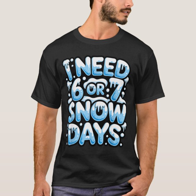 T-shirt I Need 6 7 Snow Days Funny Snowy Day Teacher And S (Devant)