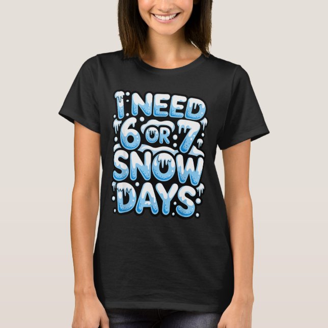 T-shirt I Need 6 7 Snow Days Funny Snowy Day Teacher And S (Devant)