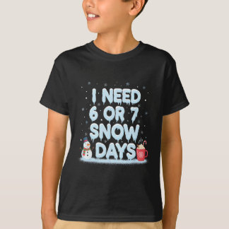 T-shirt I Need 6 7 Snow Days Funny Snowy Day Teacher And S